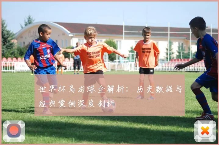 世界杯乌龙球全解析:历史数据与经典案例深度剖析
